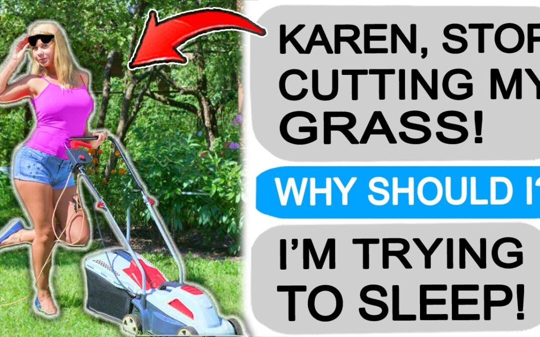 r/EntitledPeople KAREN NEIGHBOR KEEPS CUTTING MY GRASS!