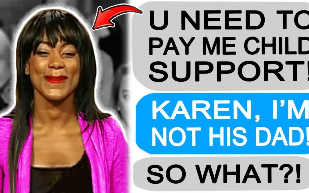 r/EntitledPeople – KAREN WANTS TO PUT THE NON-FATHER ON CHILD SUPPORT!